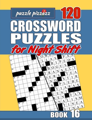 Puzzle Pizzazz 120 Crossword Puzzles for the Night Shift Book 16: Smart Relaxation to Challenge Your Brain and Keep it Active (Crosswords for the Night Shift)