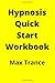 Hypnosis Quick Start Workbook: How to Hypnotize Someone in 23 Quick and Easy Steps - Hypnotism Guide for Beginners - Getting Started