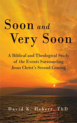 Soon and Very Soon: A Biblical and Theological Study of the Events Surrounding Jesus Christ's Second Coming
