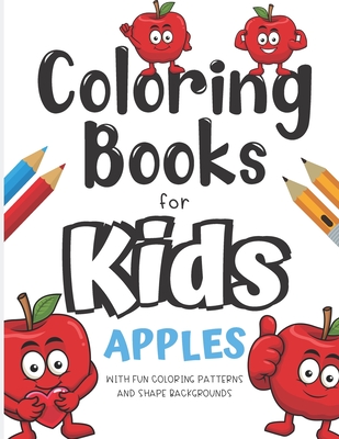 Coloring Books For Kids Apples With Fun Coloring Patterns And Shape Backgrounds: Coloring Book with Fun Creative and Imagination Inspiring Designs for ... for Mindfulness and Keeping Children Busy.