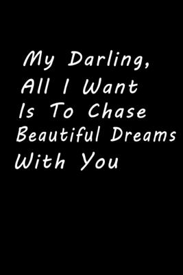 My Darling, All I Want Is To Chase Beautiful Dreams With You: Love Quotes