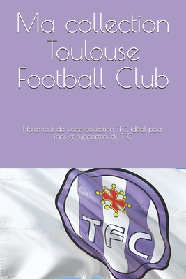 Ma collection Toulouse Football Club: Notez tout de votre collection TFC, id�al pour fans et supporters du TFC