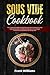Sous Vide Cookbook: This Cookbook for Beginners Will Teach You How to Use the Sous Vide Cooking Technique, with Many New Recipes, to Lose Weight and Burn Fat, Easily Without Sacrificing Taste!