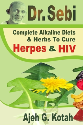 Dr. Sebi: Complete Alkaline Diets & Herbs to Cure Herpes & HIV