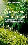 Sunbeams from the Heart: A Collection of Twelve Romantic Short Stories Sunbeams from the Heart: A Collection of Twelve Romantic Short Stories