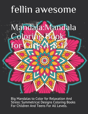Mandala:Mandala Coloring Book for Girls 4-8-12: Big Mandalas to Color for Relaxation And Stress: Symmetrical Designs Coloring Books For Children And Teens For All Levels.