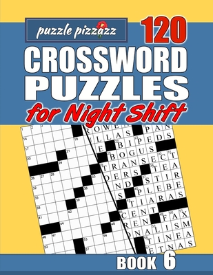 Puzzle Pizzazz 120 Crossword Puzzles for the Night Shift Book 6: Smart Relaxation to Challenge Your Brain and Keep it Active (Crosswords for the Night Shift)