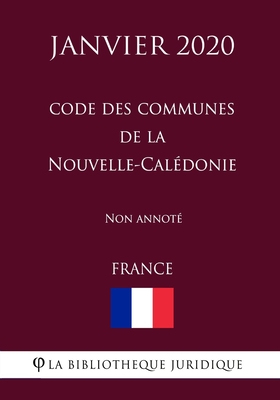 Code des communes de la Nouvelle-Calédonie (France) (Janvier 2020) Non annoté (French Edition)