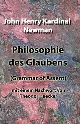 Philosophie des Glaubens: (Grammar of Assent) mit einem Nachwort von Theodor Haecker (German Edition)