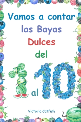 Vamos a Contar las Bayas Dulces del 1 al 10.: Las imágenes brillantes harán que el aprendizaje de números sea una alegría. Libro de conteo para niños de 1 a 3 años. (Spanish Edition)