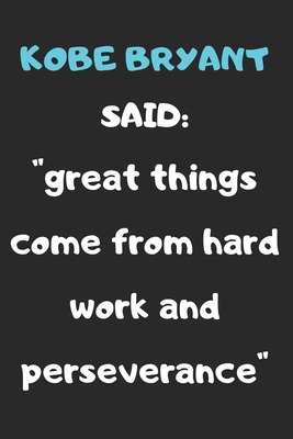 Kobe Bryant Said: "great Things Come from Work and Perseverence" a Quote Noteboof of the Huge Influencer Kobe Bryant Named " the Black Mamba" 100 Pages and 6 by 9 Inches