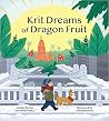 Krit Dreams of Dragon Fruit: A Story of Leaving and Finding Home Krit Dreams of Dragon Fruit: A Story of Leaving and Finding Home