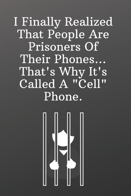 I Finally Realized That People Are Prisoners Of Their Phones...That's Why It's Called A "Cell" Phone.: Funny Gifts To Do List-Checklist