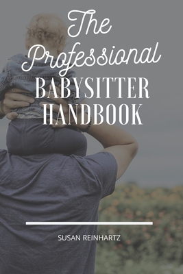 The Professional Babysitter Handbook: The Ultimate To-Do Book from Parent to Babysitter
