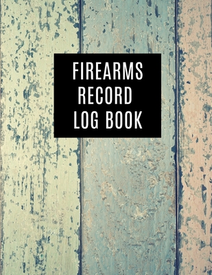 Firearms Record Log Book: Inventory Log Book, Firearms Acquisition And Disposition Insurance Organizer Record Book, Wood Cover Design