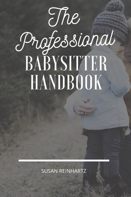 The Professional Babysitter Handbook: The Ultimate To-Do Book from Parent to Babysitter