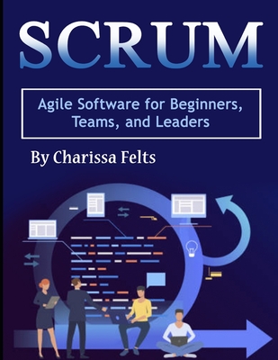 Scrum: Agile Software for Beginners, Teams, and Leaders