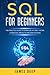 SQL for Beginners: The Practice Guide to Learn SQL in 1 Day + 10 Tips + Exercises, Projects, and Applications