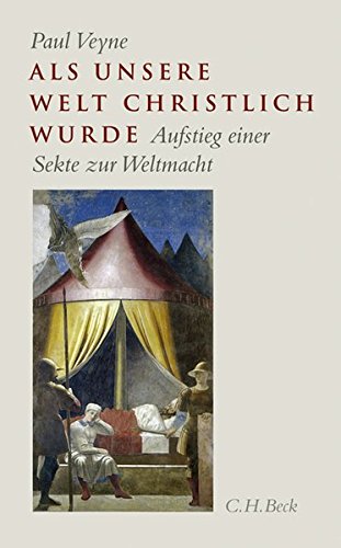 Als unsere Welt christlich wurde (312-394). Aufstieg einer Sekte zur Weltmacht