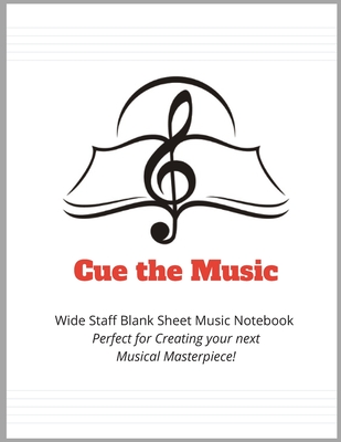 Cue the Music - Wide Staff Blank Sheet Music Notebook: Perfect for Creating your next Musical Masterpiece!