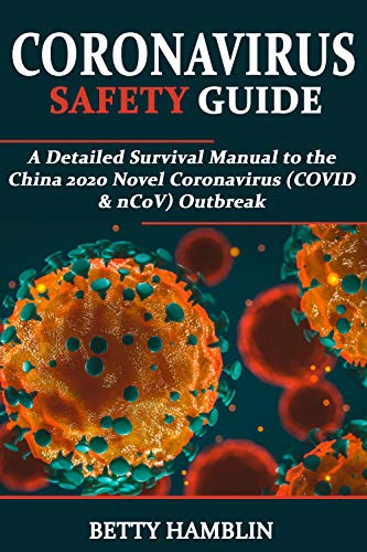 WUHAN CORONAVIRUS SAFETY GUIDE: A Detailed Survival Manual to the China 2020 Novel Coronavirus (COVID & nCoV) Outbreak