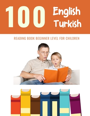 100 English - Turkish Reading Book Beginner Level for Children: Practice Reading Skills for child toddlers preschool kindergarten and kids (100 Reading Pages for Kids)