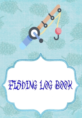 Fishing Log For Kids: Logging The Fishing Logbook Has Evolved 110 Pages Cover Matte Size 7 X 10 Inch - Tips - Prompts # Hunting Good Print.