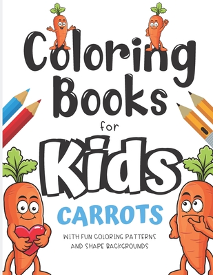 Coloring Books For Kids Carrots With Fun Coloring Patterns And Shape Backgrounds: Coloring Book with Fun Creative and Imagination Inspiring Designs for Kids and Adults of All Ages. Great for Mindfulness and Keeping Children Busy.