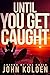 Until You Get Caught