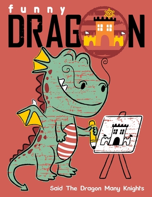 Said The Dragon Many Knights: An Art Activity Book for Creative Kids of Drawing & Writing Great Fiction Storytelling Tips and techniques All Ages