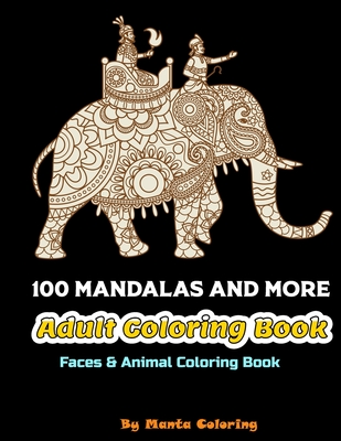 100 Mandalas And More Adut Coloring Book: Stress Relieving Mandala Designs To Provide Hours of Fun, Calm, Relaxation And Stress Relief Adult Coloring ... Soft Cover, Matte Finish by Manta Coloring