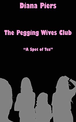The Pegging Wives Club: A Spot of Tea (Kindle Edition)