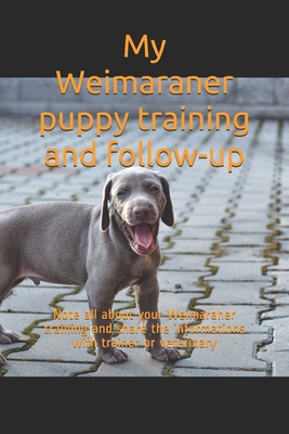 My Weimaraner puppy training and follow-up: Note all about your Weimaraner training and share the informations with trainer or veterinary