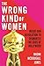 The Wrong Kind of Women: Di...