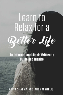 Learn to Relax for a better Life: An Informational Book Written to Guide and Inspire