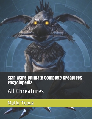 Star Wars Ultimate Complete Creatures Encyclopedia: All Chreatures