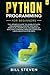 Python Programming For Beginners: The Updated Guide To Learn Python Programming Step by Step With Practical Examples & The Basics Of Machine Learning. Master Computer Languages In A Few Days. (Vol. 1)