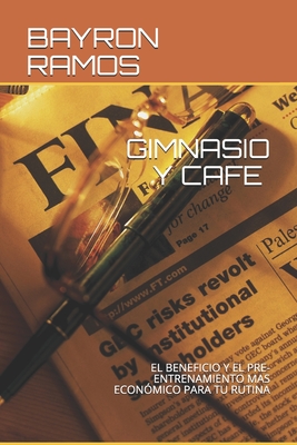 GIMNASIO Y CAFÉ: EL BENEFICIO Y EL PRE-ENTRENAMIENTO MAS ECONÓMICO PARA TU RUTINA (Spanish Edition)