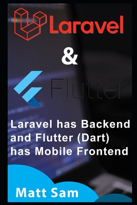 Understanding Laravel 6 & Flutter (Dart): Laravel has Backend & Flutter (Dart) has Frontend (Mobile)