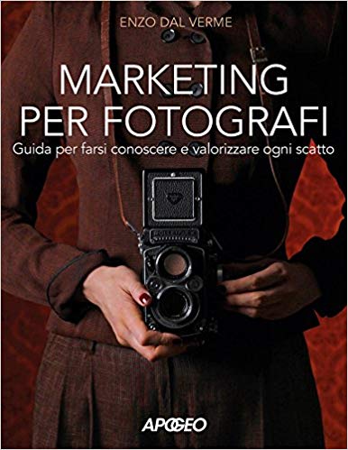 Marketing per fotografi. Guida per farsi conoscere e valorizzare ogni scatto