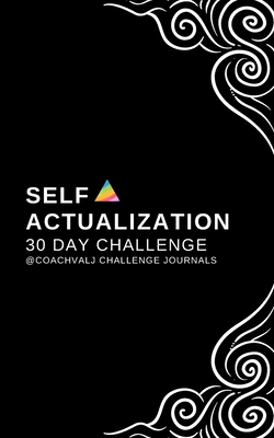 Self Actualization 30 Day Challenge: 30 Day Self Actualized Better Me Daily Challenge