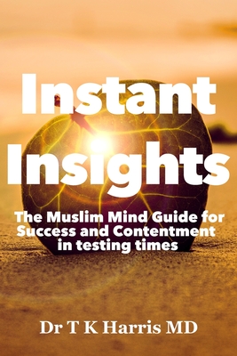 Instant Insights The Muslim Mind Guide: For Success and Contentment in Testing Times