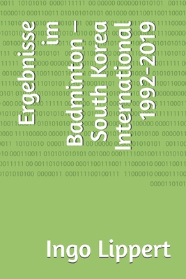 Ergebnisse im Badminton – South Korea International 1992-2019 (Sportstatistik) (German Edition)