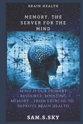 Memory .The server for the mind: The mind is our primary resource: Boosting your memory… from foods to improve brain health: The healthy brain maintains your body activities.