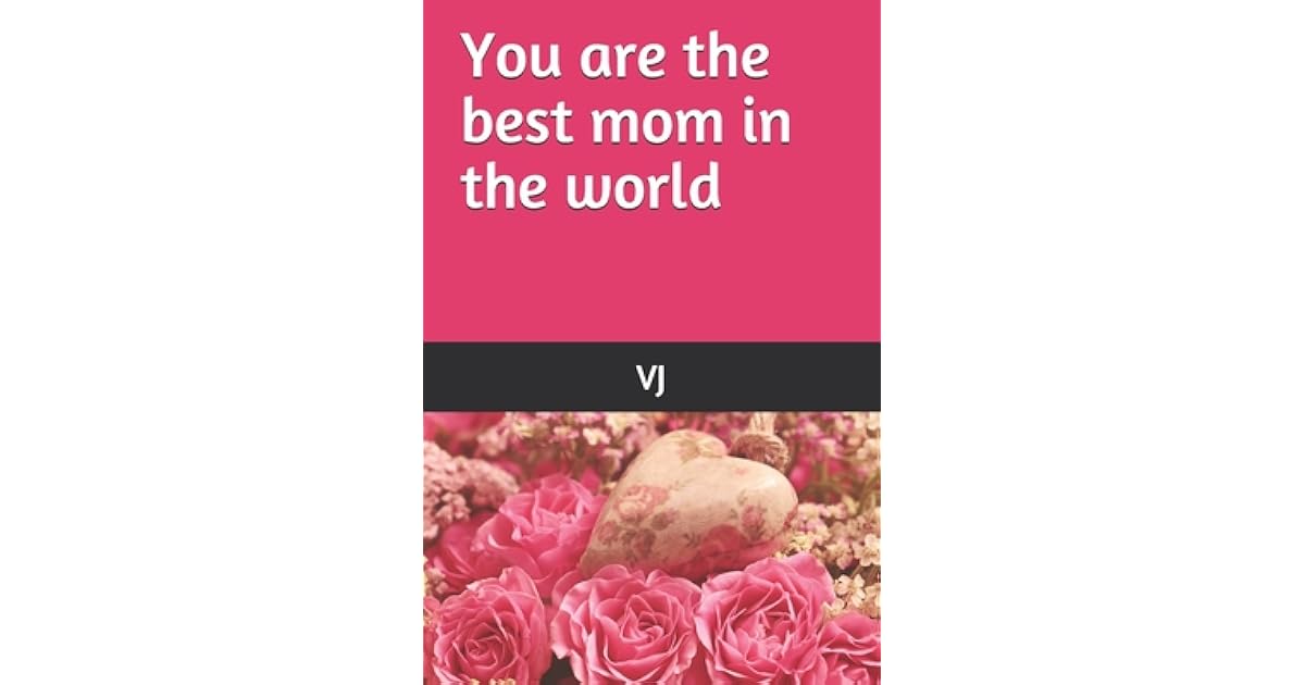 You Are The Best Mom In The World Note Book By V J