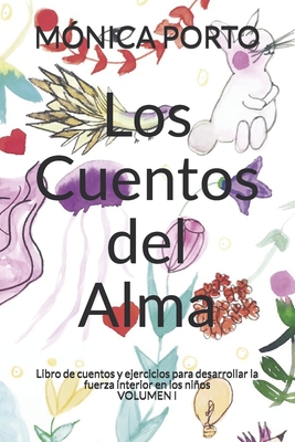 Los Cuentos del Alma: Libro de cuentos y ejercicios para desarrollar la fuerza interior en los niños (valores,estima,amistad,inteligencia,amor) (volumen) (Spanish Edition)