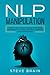 NLP Manipulation: How to Influence People with Dark Techniques of Mind Control, Hypnosis, and Persuasion