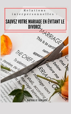 Relations interpersonnelles: Sauvez votre mariage en �vitant le divorce: (Attention � votre langue, gestion des conflits relationnels, apprendre � d�couvrir l'autre, comprendre le sexe oppos�)