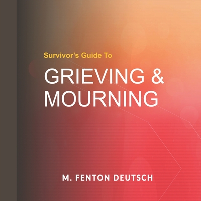 GRIEVING & MOURNING: A Survivor's Guide (The Healing Academy)