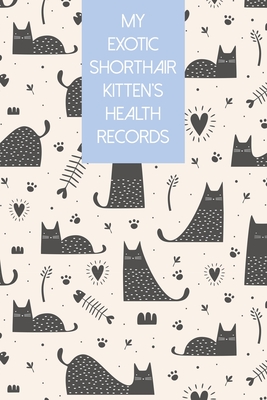 My Exotic Shorthair Kitten's Health Records: Cat Record Organizer and Pet Vet Information For The Cat Lover